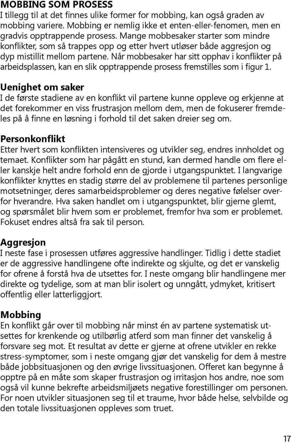 Når mobbesaker har sitt opphav i konflikter på arbeidsplassen, kan en slik opptrappende prosess fremstilles som i figur 1.