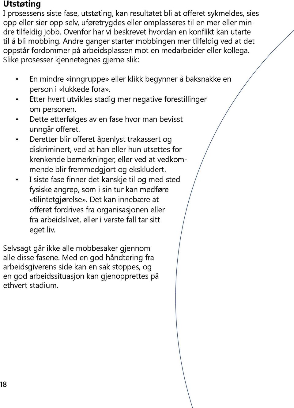 Slike prosesser kjennetegnes gjerne slik: En mindre «inngruppe» eller klikk begynner å baksnakke en person i «lukkede fora». Etter hvert utvikles stadig mer negative forestillinger om personen.