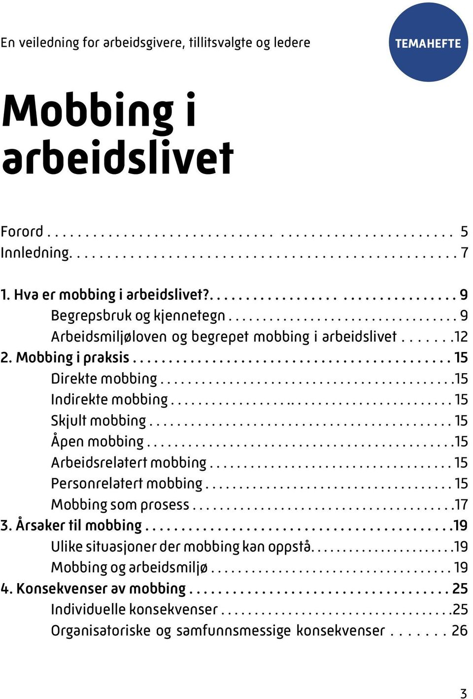 Mobbing i praksis............................................ 15 Direkte mobbing...........................................15 Indirekte mobbing.......................................... 15 Skjult mobbing.