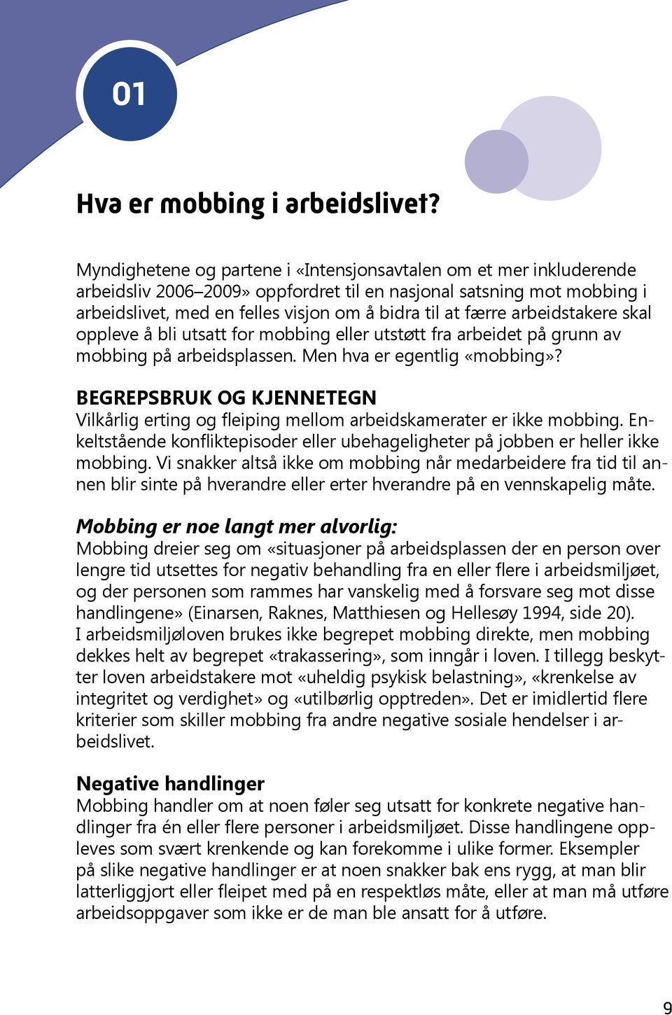 arbeidstakere skal oppleve å bli utsatt for mobbing eller utstøtt fra arbeidet på grunn av mobbing på arbeidsplassen. Men hva er egentlig «mobbing»?