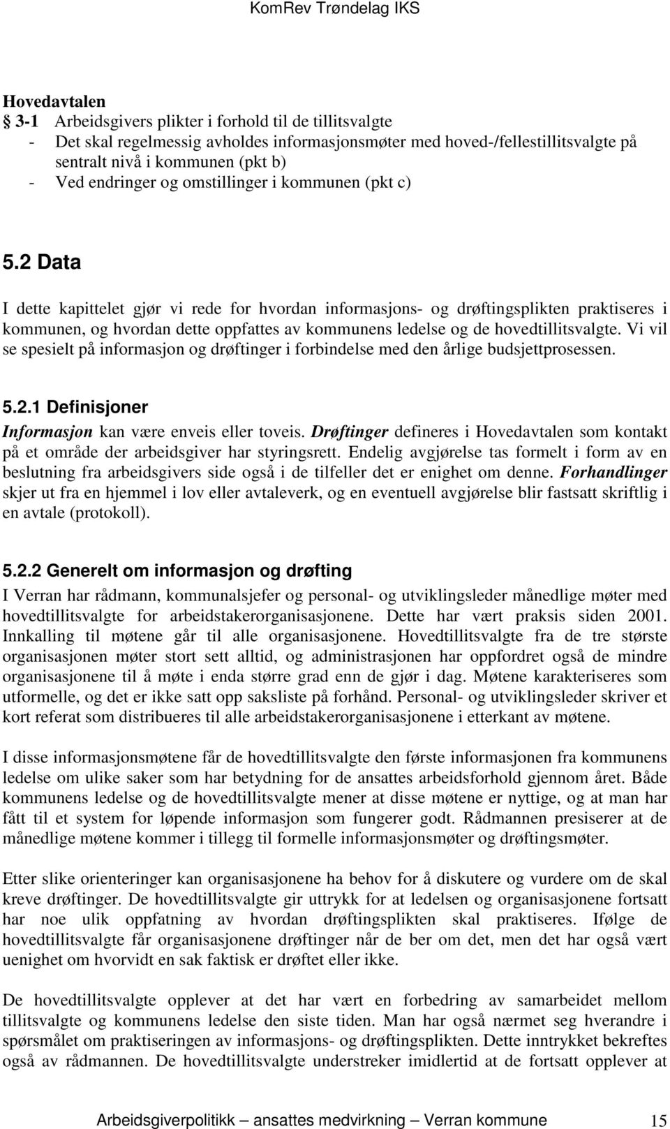 2 Data I dette kapittelet gjør vi rede for hvordan informasjons- og drøftingsplikten praktiseres i kommunen, og hvordan dette oppfattes av kommunens ledelse og de hovedtillitsvalgte.