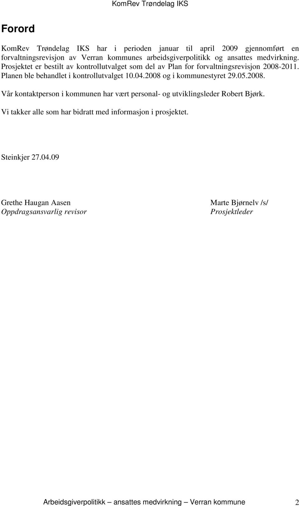 2008 og i kommunestyret 29.05.2008. Vår kontaktperson i kommunen har vært personal- og utviklingsleder Robert Bjørk.