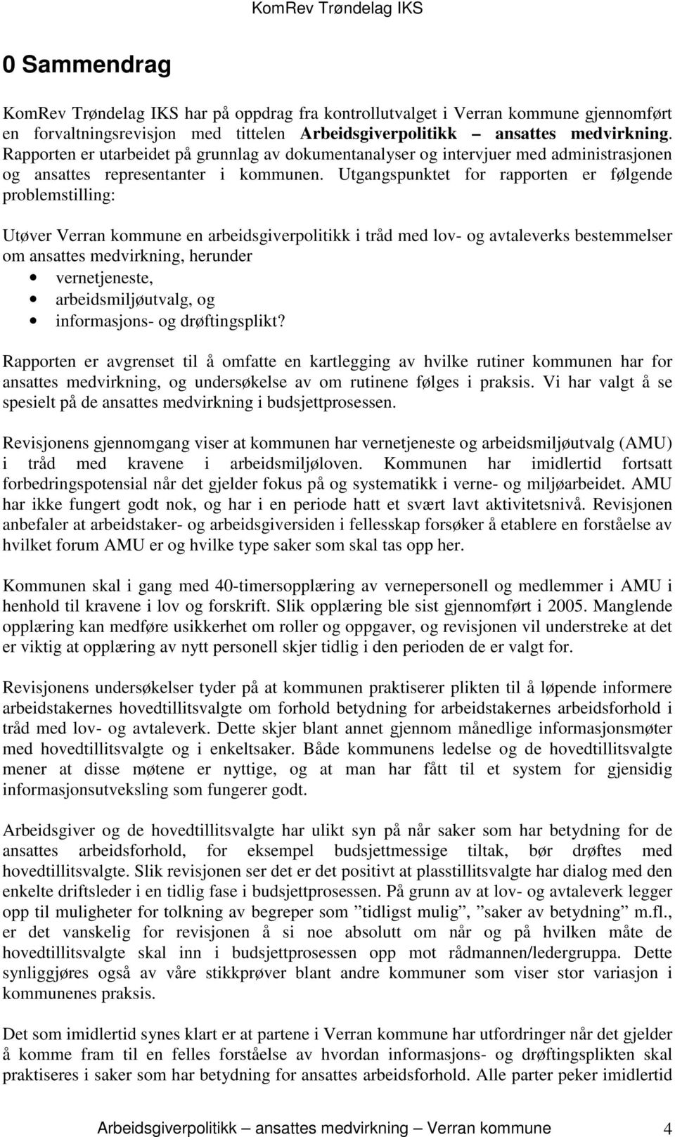 Utgangspunktet for rapporten er følgende problemstilling: Utøver Verran kommune en arbeidsgiverpolitikk i tråd med lov- og avtaleverks bestemmelser om ansattes medvirkning, herunder vernetjeneste,