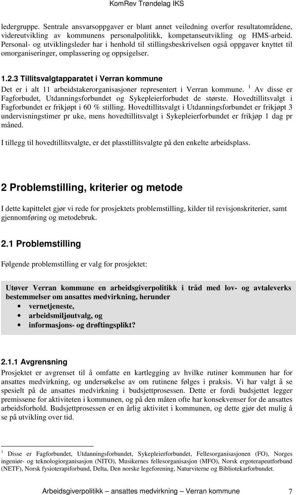 3 Tillitsvalgtapparatet i Verran kommune Det er i alt 11 arbeidstakerorganisasjoner representert i Verran kommune. 1 Av disse er Fagforbudet, Utdanningsforbundet og Sykepleierforbudet de største.