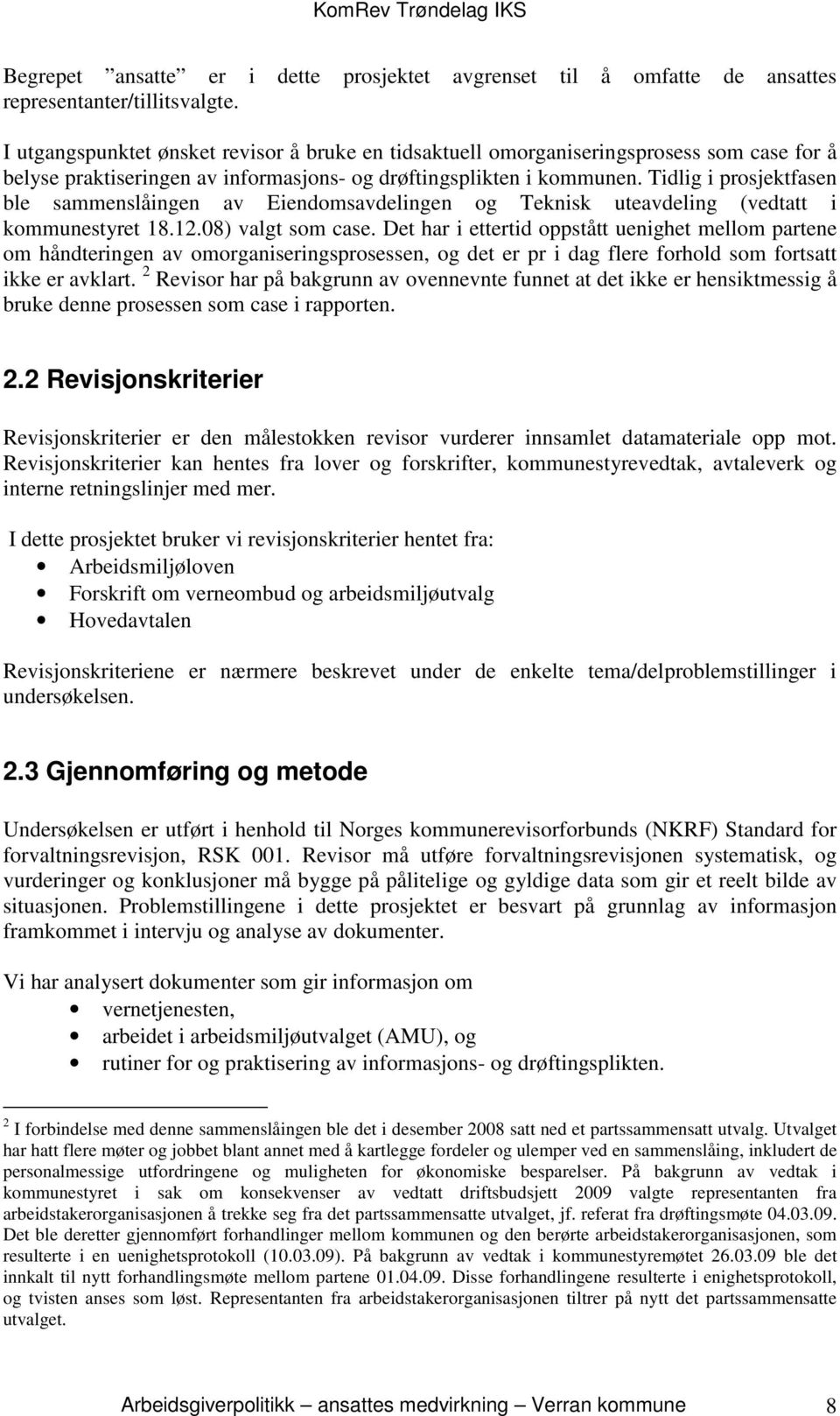 Tidlig i prosjektfasen ble sammenslåingen av Eiendomsavdelingen og Teknisk uteavdeling (vedtatt i kommunestyret 18.12.08) valgt som case.