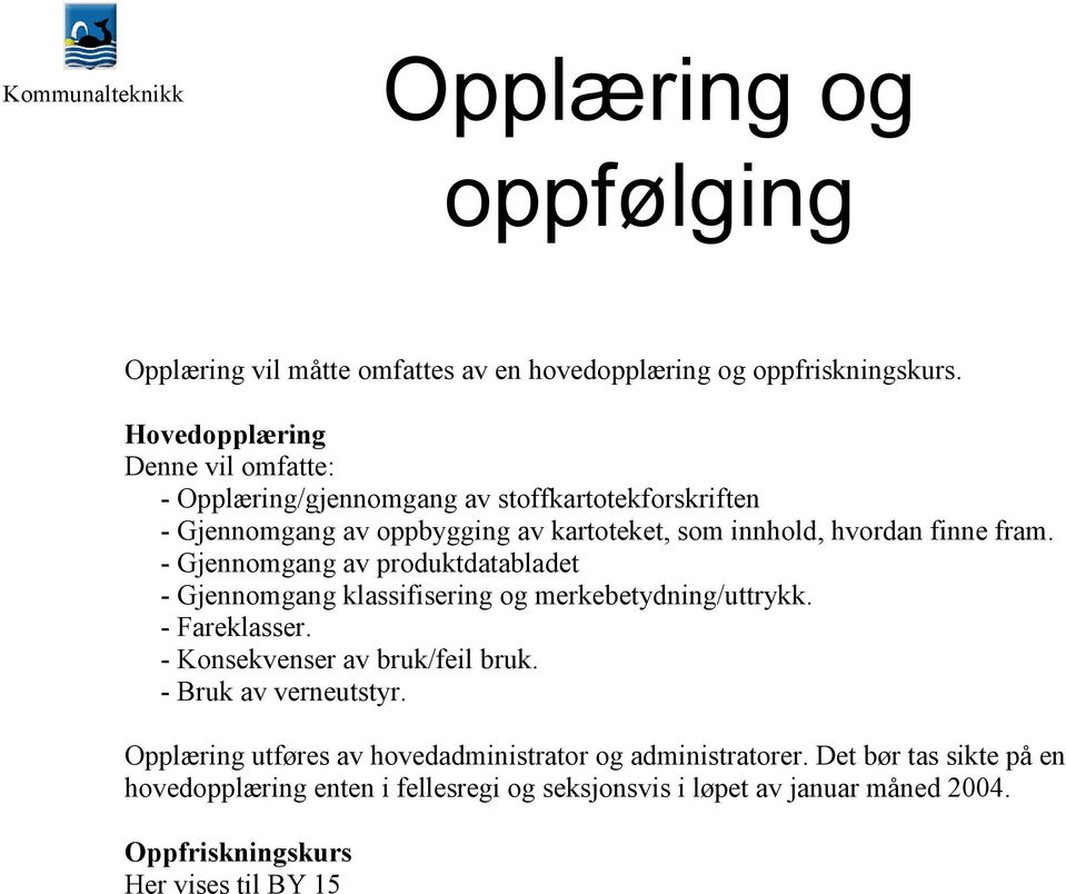 fram. - Gjennomgang av produktdatabladet - Gjennomgang klassifisering og merkebetydning/uttrykk. - Fareklasser. - Konsekvenser av bruk/feil bruk.