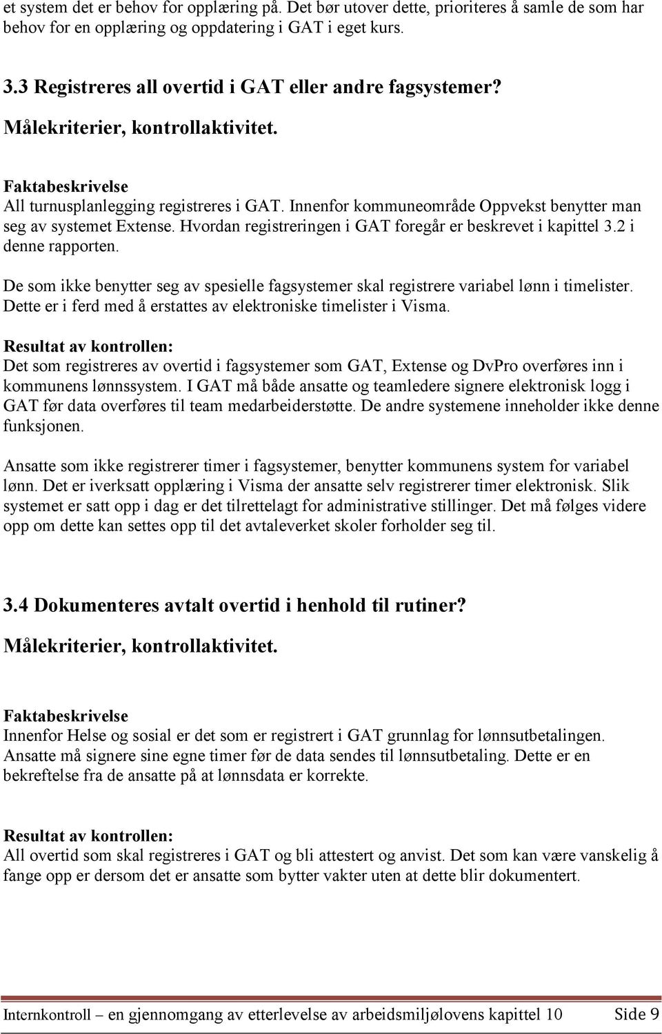 Innenfor kommuneområde Oppvekst benytter man seg av systemet Extense. Hvordan registreringen i GAT foregår er beskrevet i kapittel 3.2 i denne rapporten.