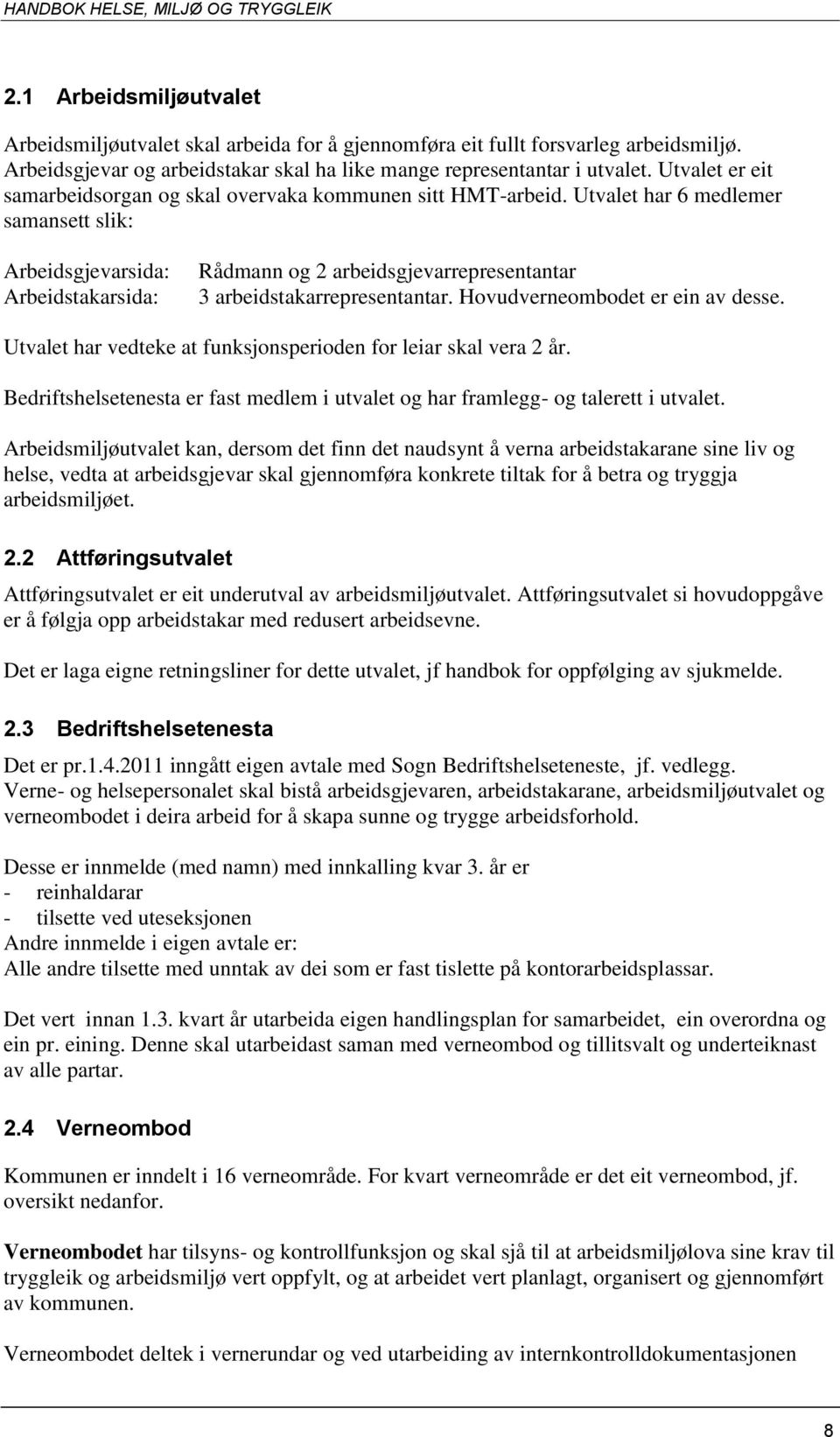 Utvalet har 6 medlemer samansett slik: Arbeidsgjevarsida: Arbeidstakarsida: Rådmann og 2 arbeidsgjevarrepresentantar 3 arbeidstakarrepresentantar. Hovudverneombodet er ein av desse.