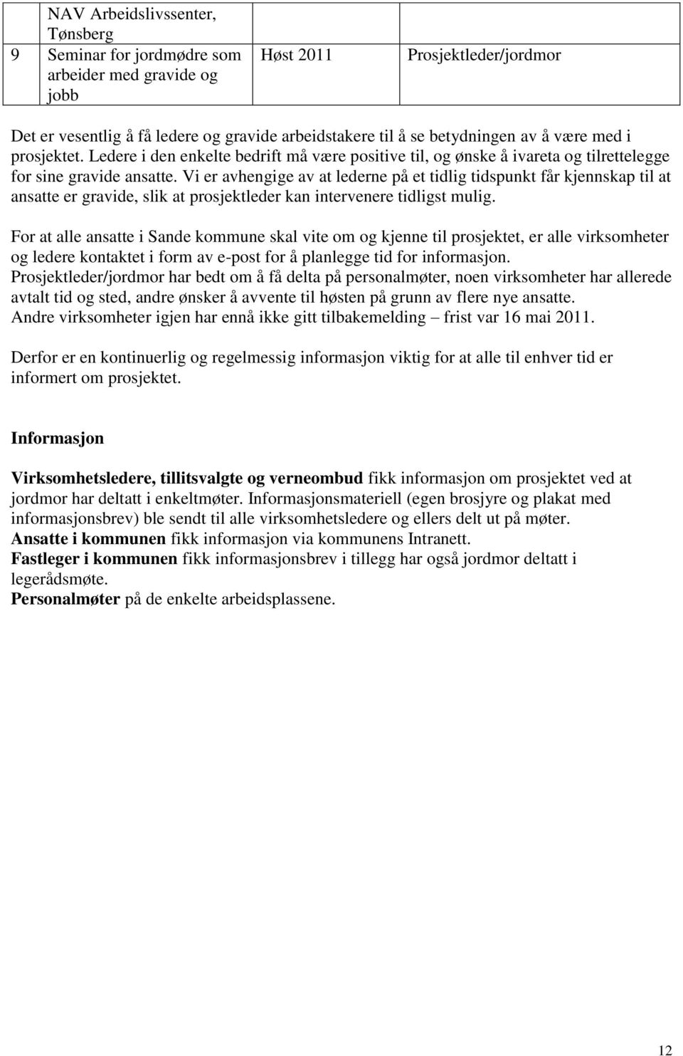 Vi er avhengige av at lederne på et tidlig tidspunkt får kjennskap til at ansatte er gravide, slik at prosjektleder kan intervenere tidligst mulig.