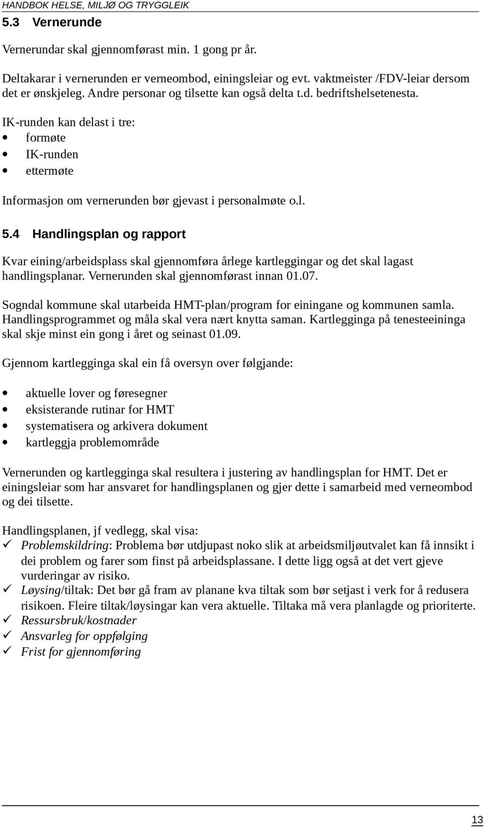 4 Handlingsplan og rapport Kvar eining/arbeidsplass skal gjennomføra årlege kartleggingar og det skal lagast handlingsplanar. Vernerunden skal gjennomførast innan 01.07.