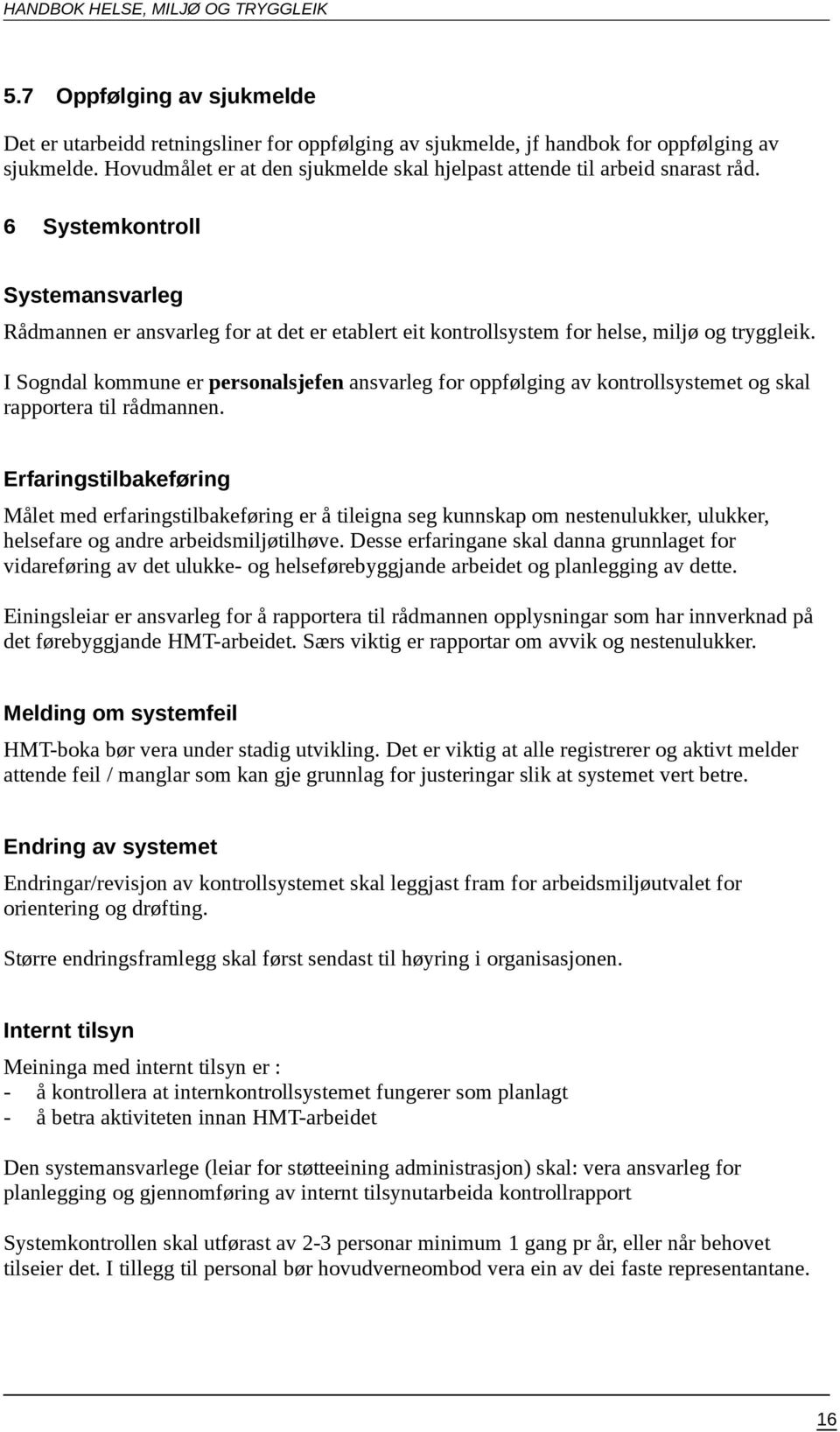 6 Systemkontroll Systemansvarleg Rådmannen er ansvarleg for at det er etablert eit kontrollsystem for helse, miljø og tryggleik.