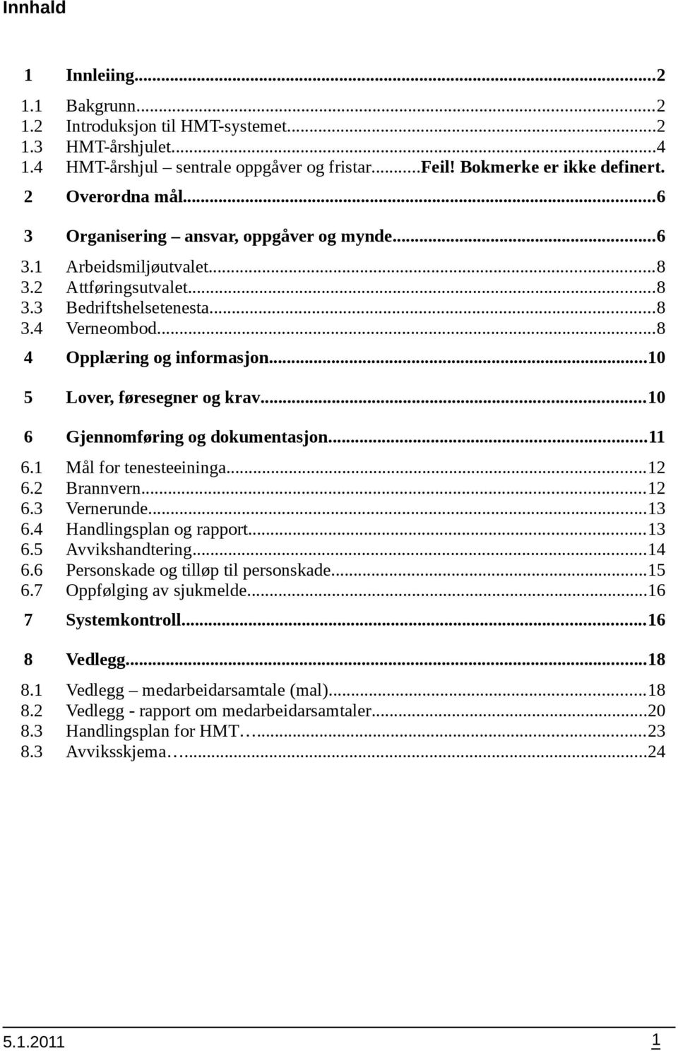 ..10 5 Lover, føresegner og krav...10 6 Gjennomføring og dokumentasjon...11 6.1 Mål for tenesteeininga...12 6.2 Brannvern...12 6.3 Vernerunde...13 6.4 Handlingsplan og rapport...13 6.5 Avvikshandtering.