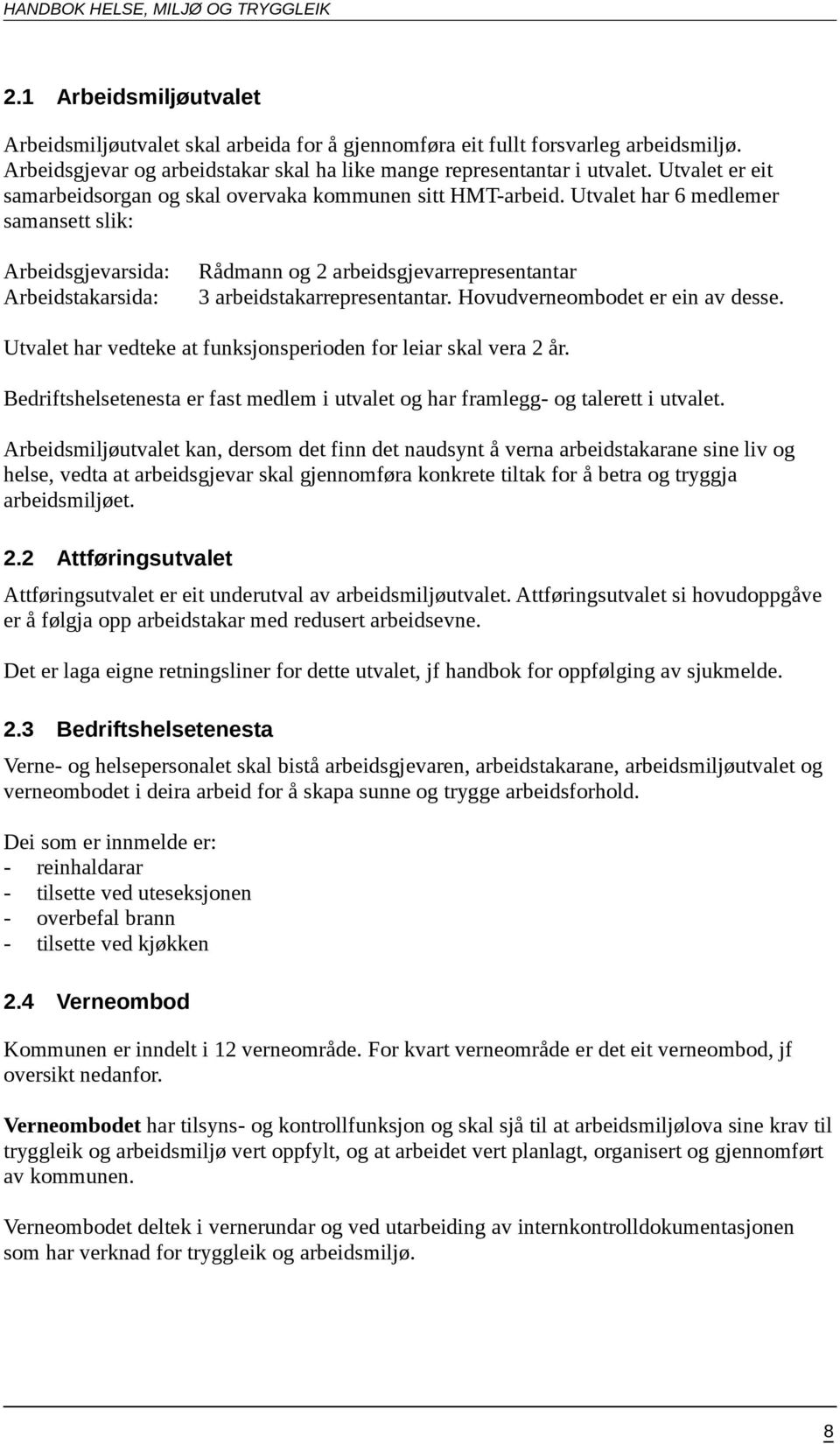 Utvalet har 6 medlemer samansett slik: Arbeidsgjevarsida: Arbeidstakarsida: Rådmann og 2 arbeidsgjevarrepresentantar 3 arbeidstakarrepresentantar. Hovudverneombodet er ein av desse.