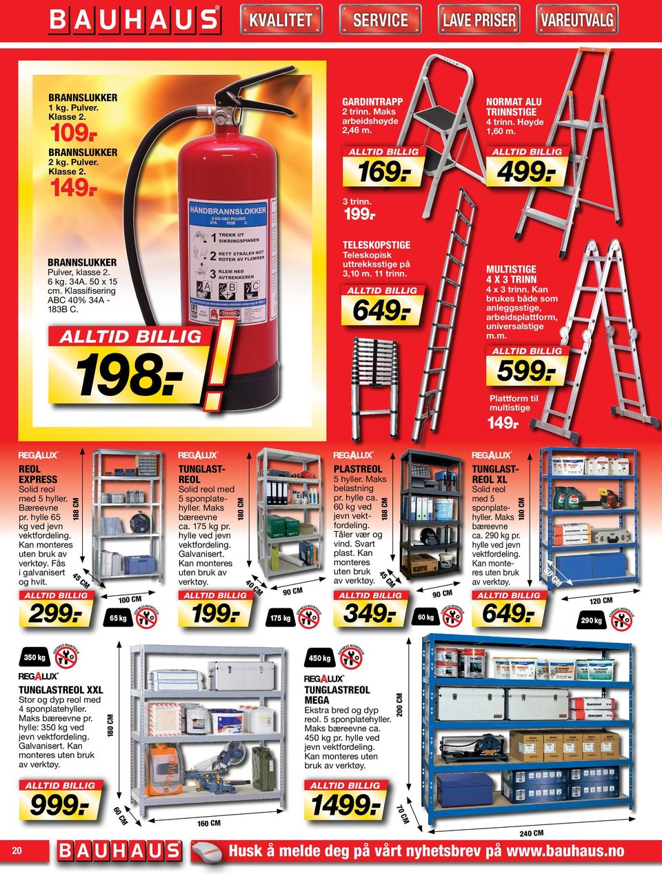 11 trinn. 649.- MULTISTIGE 4 X 3 TRINN 4 x 3 trinn. Kan brukes både som anleggsstige, arbeidsplattform, universalstige m.m. 599.- Plattform til multistige 149.- REOL EXPRESS Solid reol med 5 hyller.