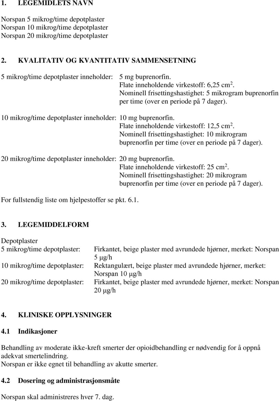 Nominell frisettingshastighet: 5 mikrogram buprenorfin per time (over en periode på 7 dager). 10 mikrog/time depotplaster inneholder: 10 mg buprenorfin. Flate inneholdende virkestoff: 12,5 cm 2.