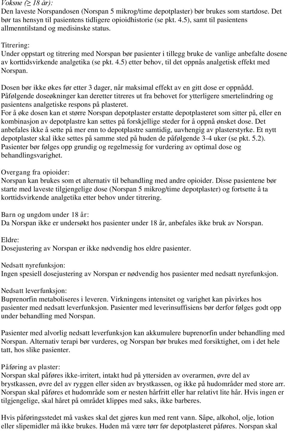 Titrering: Under oppstart og titrering med Norspan bør pasienter i tillegg bruke de vanlige anbefalte dosene av korttidsvirkende analgetika (se pkt. 4.