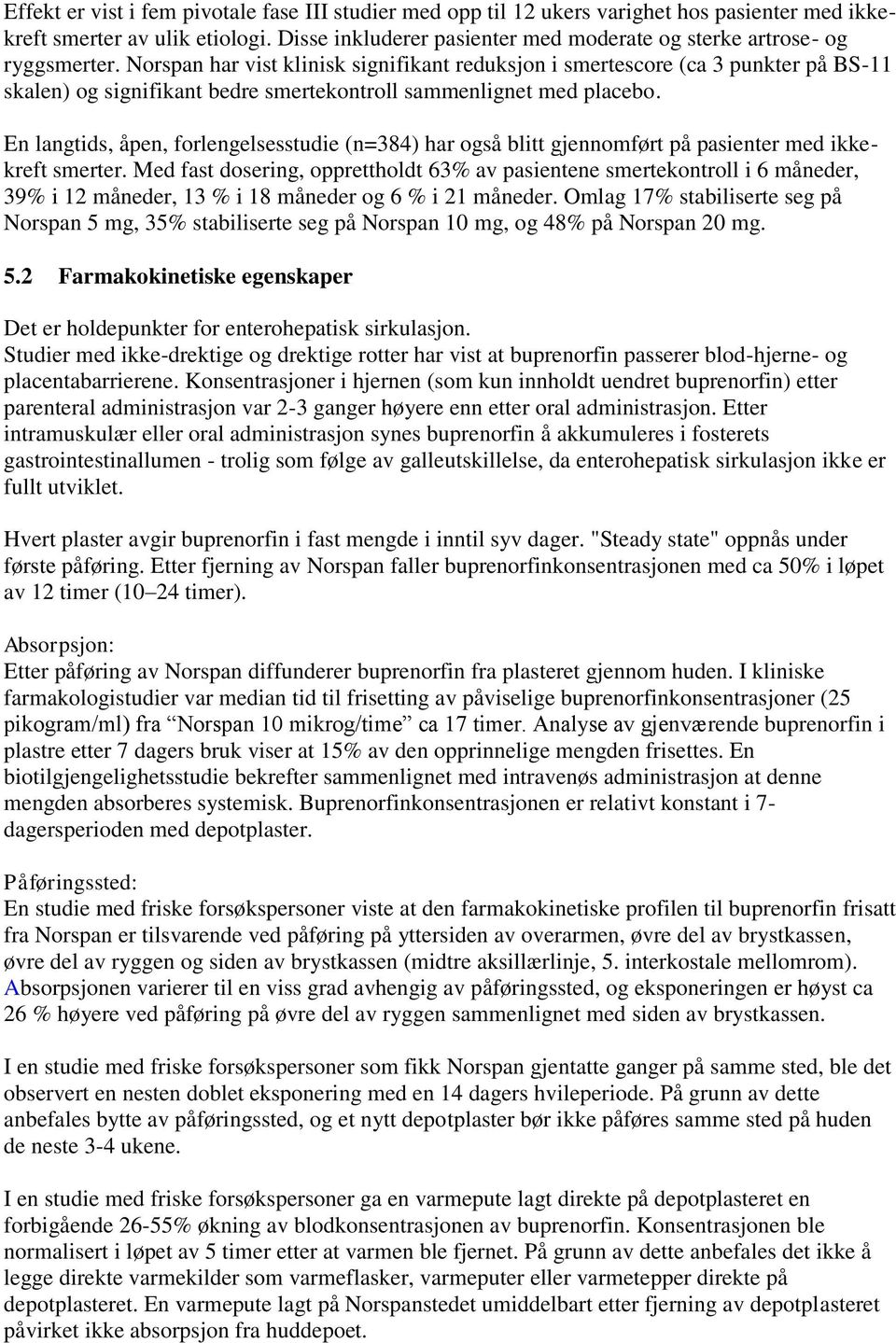 Norspan har vist klinisk signifikant reduksjon i smertescore (ca 3 punkter på BS-11 skalen) og signifikant bedre smertekontroll sammenlignet med placebo.