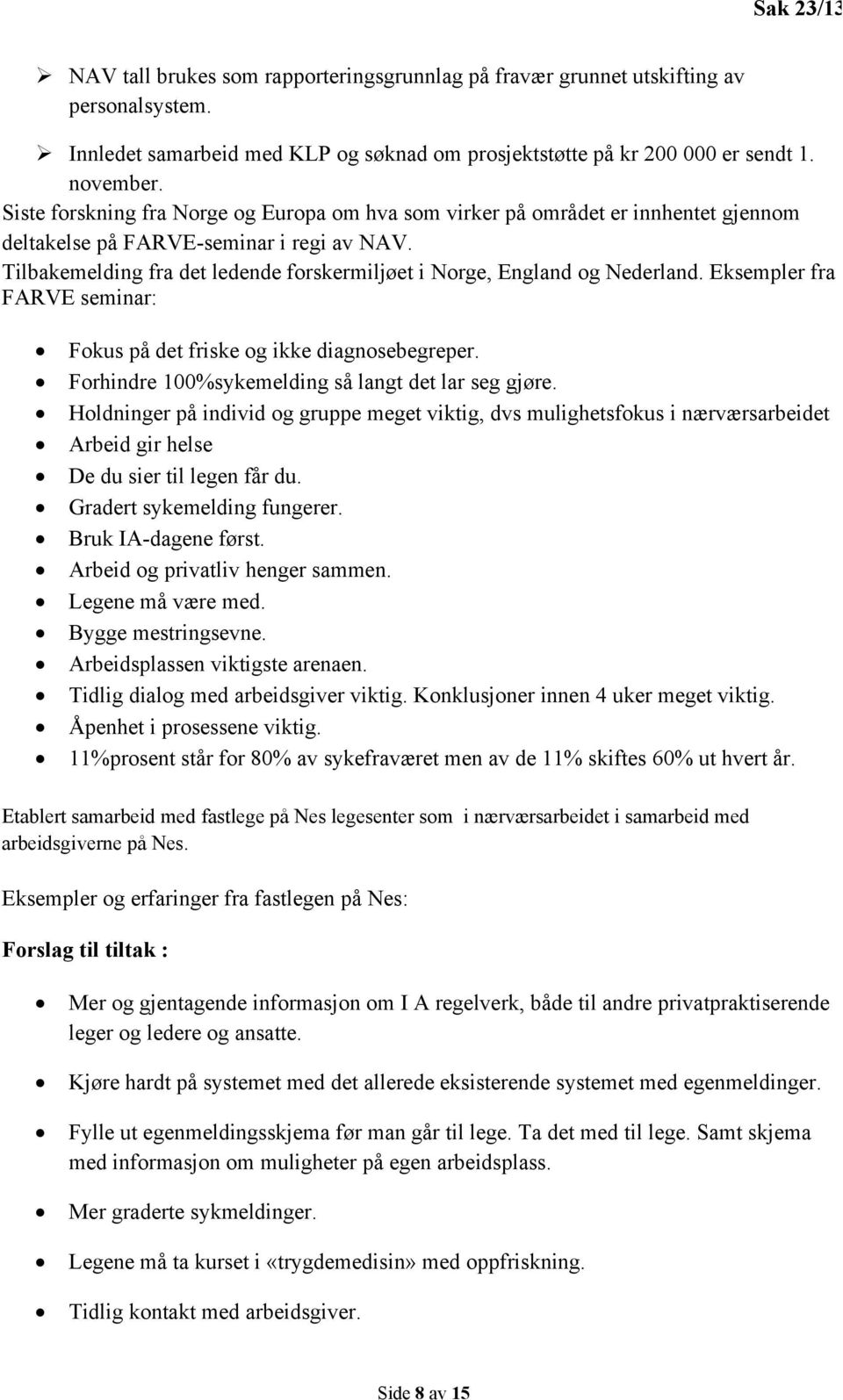 Tilbakemelding fra det ledende forskermiljøet i Norge, England og Nederland. Eksempler fra FARVE seminar: Fokus på det friske og ikke diagnosebegreper.