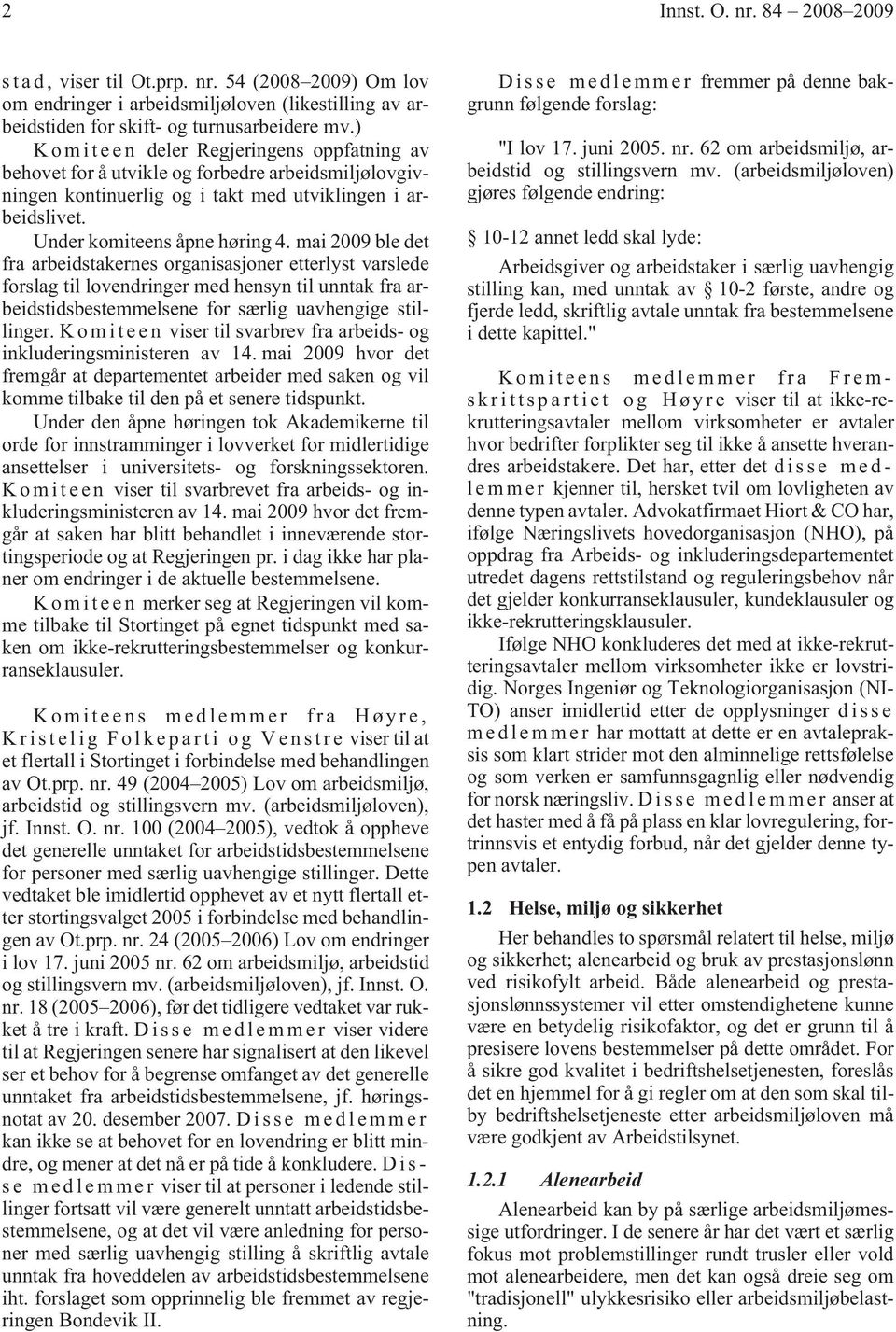 mai 2009 ble det fra arbeidstakernes organisasjoner etterlyst varslede forslag til lovendringer med hensyn til unntak fra arbeidstidsbestemmelsene for særlig uavhengige stillinger.