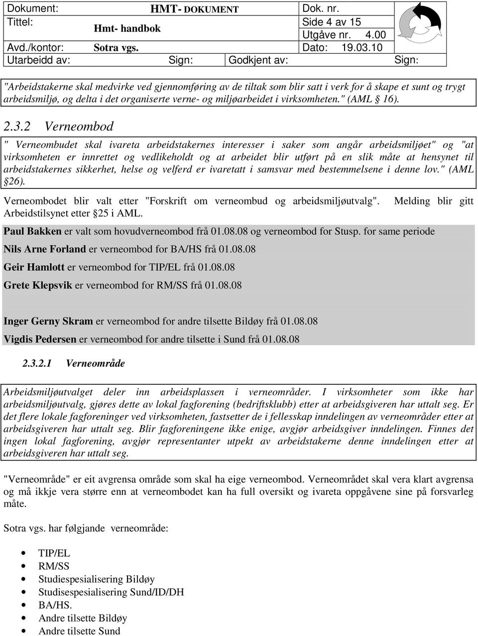 2 Verneombod " Verneombudet skal ivareta arbeidstakernes interesser i saker som angår arbeidsmiljøet" og "at virksomheten er innrettet og vedlikeholdt og at arbeidet blir utført på en slik måte at