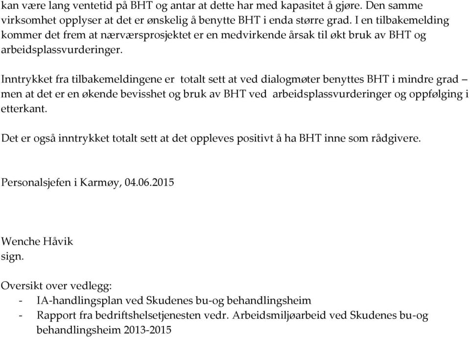 Inntrykket fra tilbakemeldingene er totalt sett at ved dialogmøter benyttes BHT i mindre grad men at det er en økende bevisshet og bruk av BHT ved arbeidsplassvurderinger og oppfølging i etterkant.