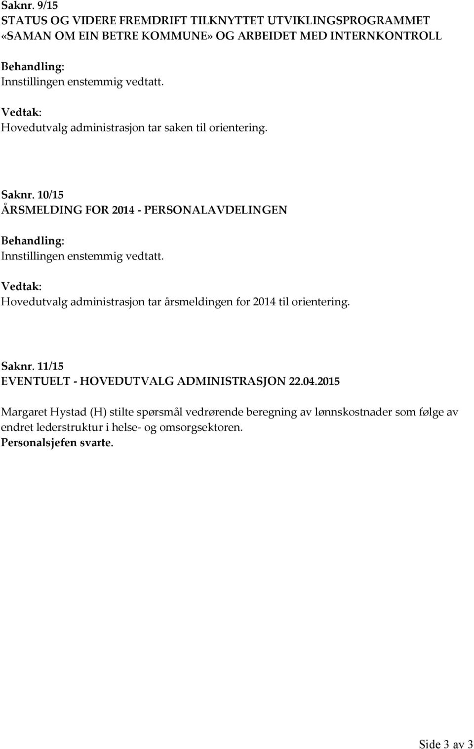 vedtatt. Vedtak: Hovedutvalg administrasjon tar saken til orientering.  10/15 ÅRSMELDING FOR 2014 - PERSONALAVDELINGEN Behandling: Innstillingen enstemmig vedtatt.