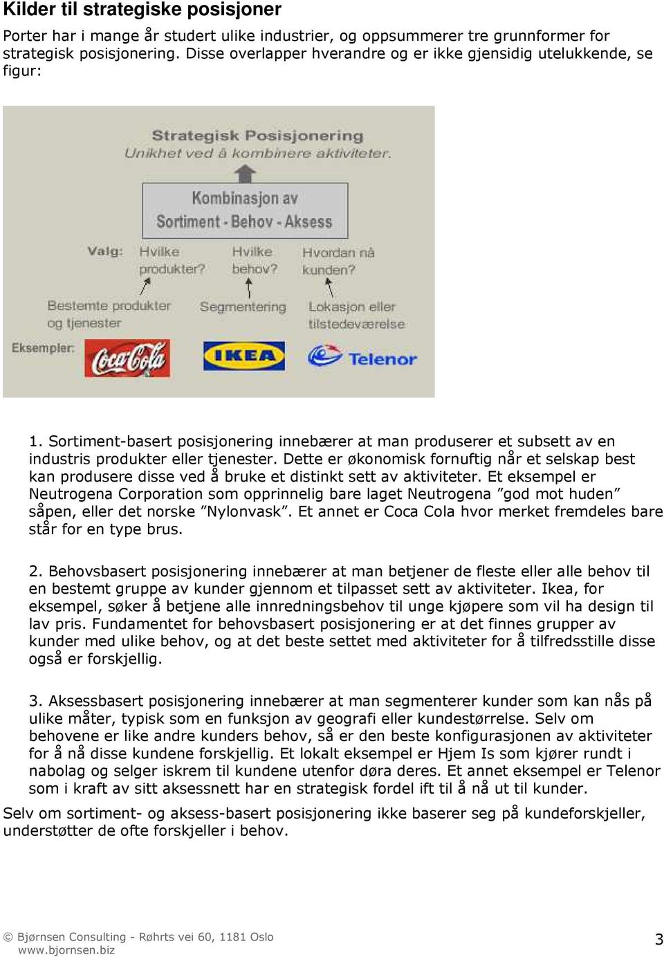 Dette er økonomisk fornuftig når et selskap best kan produsere disse ved å bruke et distinkt sett av aktiviteter.