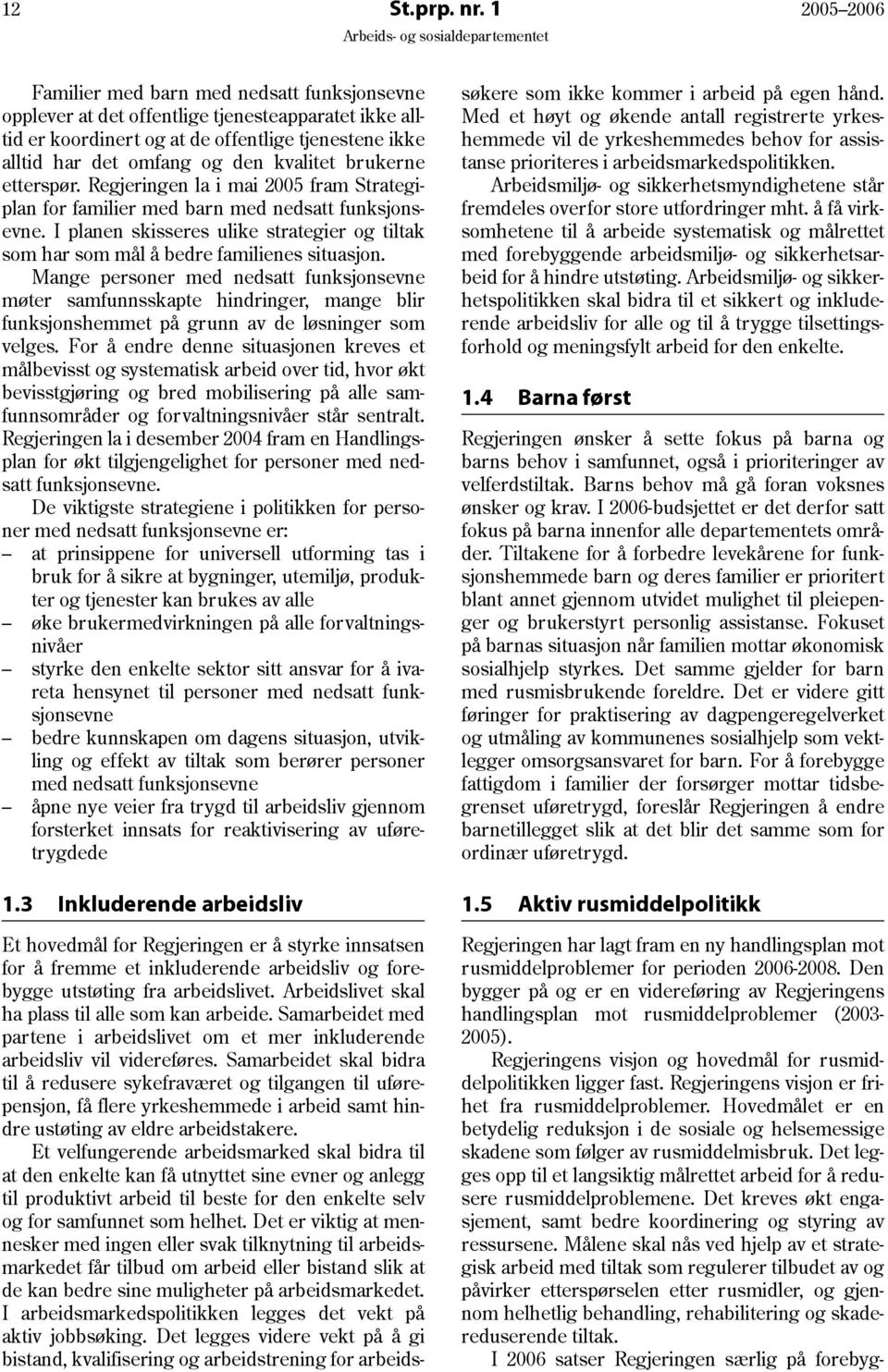 kvalitet brukerne etterspør. Regjeringen la i mai 2005 fram Strategiplan for familier med barn med nedsatt funksjonsevne.