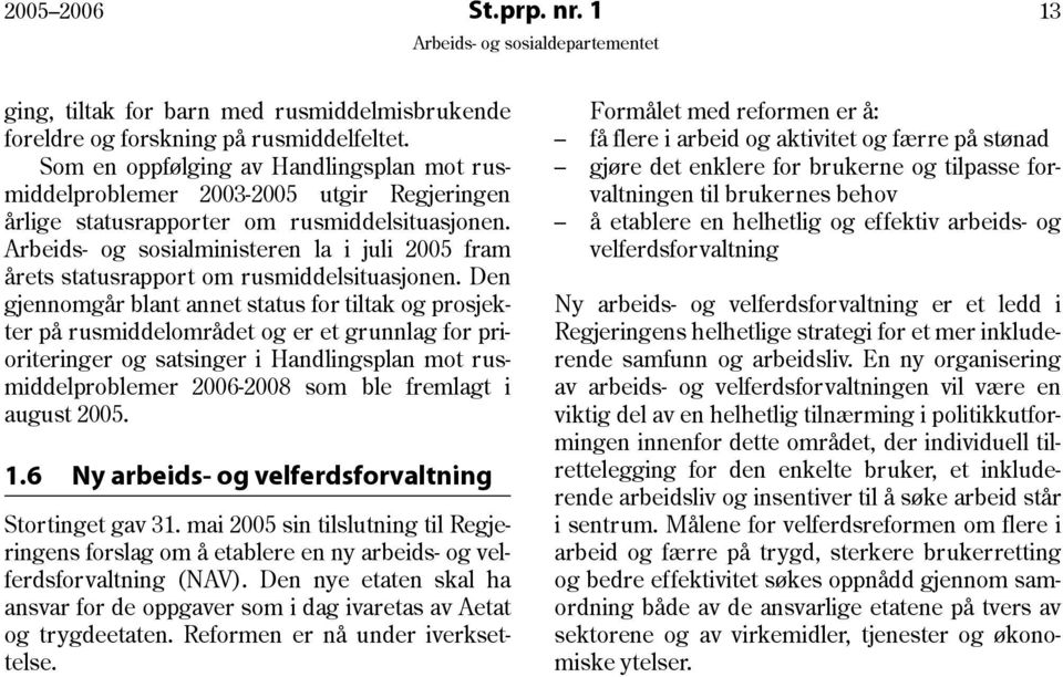 Arbeids- og sosialministeren la i juli 2005 fram årets statusrapport om rusmiddelsituasjonen.