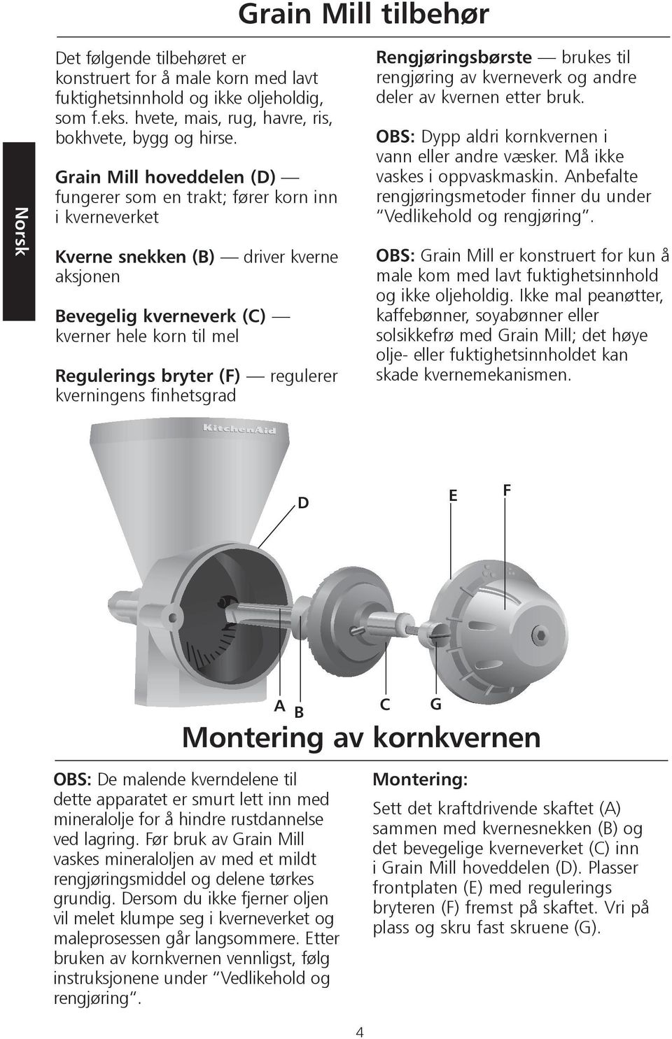 regulerer kverningens finhetsgrad Rengjøringsbørste brukes til rengjøring av kverneverk og andre deler av kvernen etter bruk. OBS: Dypp aldri kornkvernen i vann eller andre væsker.