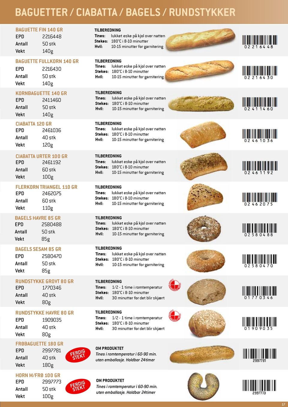 minutter Hvil: 10-15 minutter før garnitering Tines: lukket eske på kjøl over natten Stekes: 180 C i 8-10 minutter Hvil: 10-15 minutter før garnitering Tines: lukket eske på kjøl over natten Stekes: