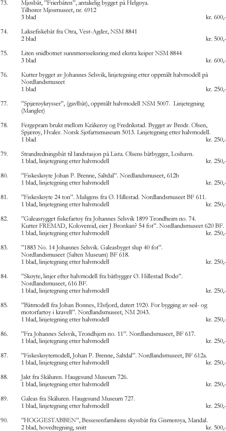 Spjærøykrysser, (gavlbåt), oppmålt halvmodell NSM 5007. Linjetegning (Mangler) 78. Fergepram brukt mellom Kråkerøy og Fredrikstad. Bygget av Brødr. Olsen, Spjærøy, Hvaler. Norsk Sjøfartsmuseum 5013.