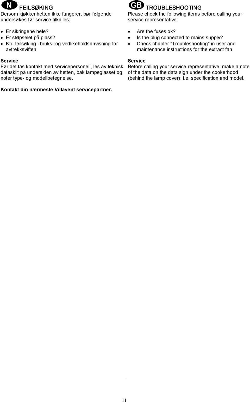 Check chapter "Troubleshooting" in user and maintenance instructions for the extract fan.