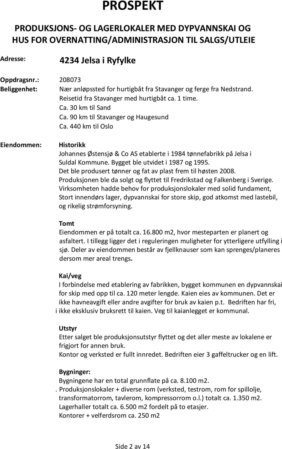 440 km til Oslo Eiendommen: Historikk Johannes Østensjø & Co AS etablerte i 1984 tønnefabrikk på Jelsa i Suldal Kommune. Bygget ble utvidet i 1987 og 1995.