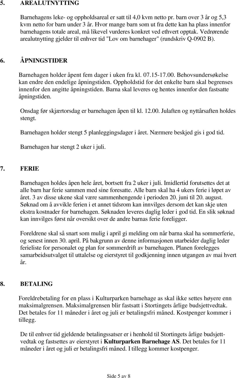 Vedrørende arealutnytting gjelder til enhver tid "Lov om barnehager" (rundskriv Q-0902 B). 6. ÅPNINGSTIDER Barnehagen holder åpent fem dager i uken fra kl. 07.15-17.00.