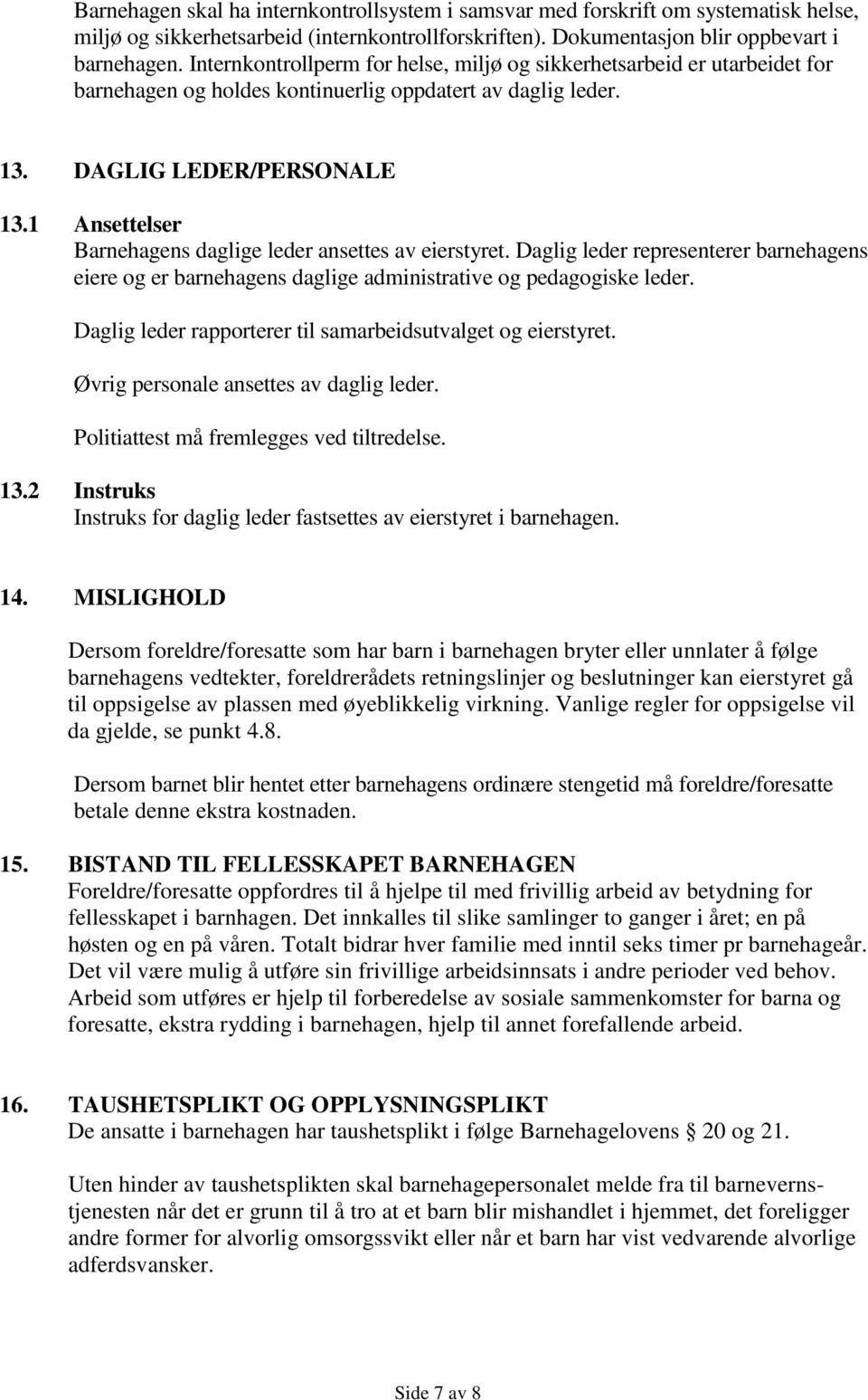 1 Ansettelser Barnehagens daglige leder ansettes av eierstyret. Daglig leder representerer barnehagens eiere og er barnehagens daglige administrative og pedagogiske leder.