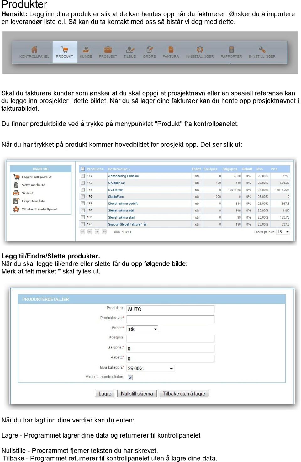 Når du så lager dine fakturaer kan du hente opp prosjektnavnet i fakturabildet. Du finner produktbilde ved å trykke på menypunktet "Produkt" fra kontrollpanelet.