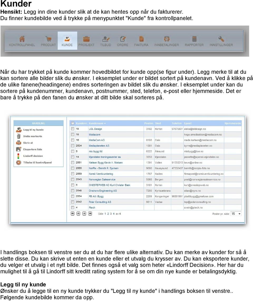 Ved å klikke på de ulike fanene(headingene) endres sorteringen av bildet slik du ønsker. I eksemplet under kan du sortere på kundenummer, kundenavn, postnummer, sted, telefon, e-post eller hjemmeside.