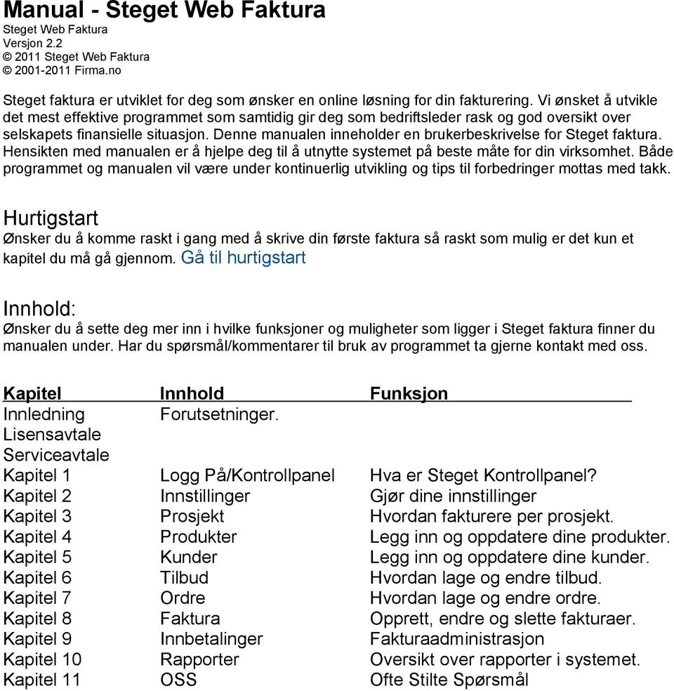 Denne manualen inneholder en brukerbeskrivelse for Steget faktura. Hensikten med manualen er å hjelpe deg til å utnytte systemet på beste måte for din virksomhet.