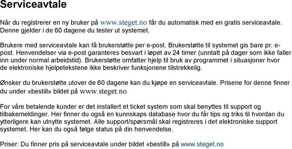 Henvendelser via e-post garanteres besvart i løpet av 24 timer (unntatt på dager som ikke faller inn under normal arbeidstid).