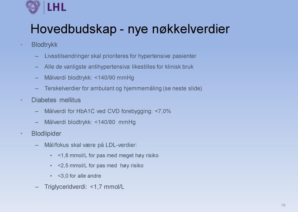 slide) Diabetes mellitus Målverdi for HbA1C ved CVD forebygging: <7,0% Målverdi blodtrykk: <140/80 mmhg Blodlipider Mål/fokus skal