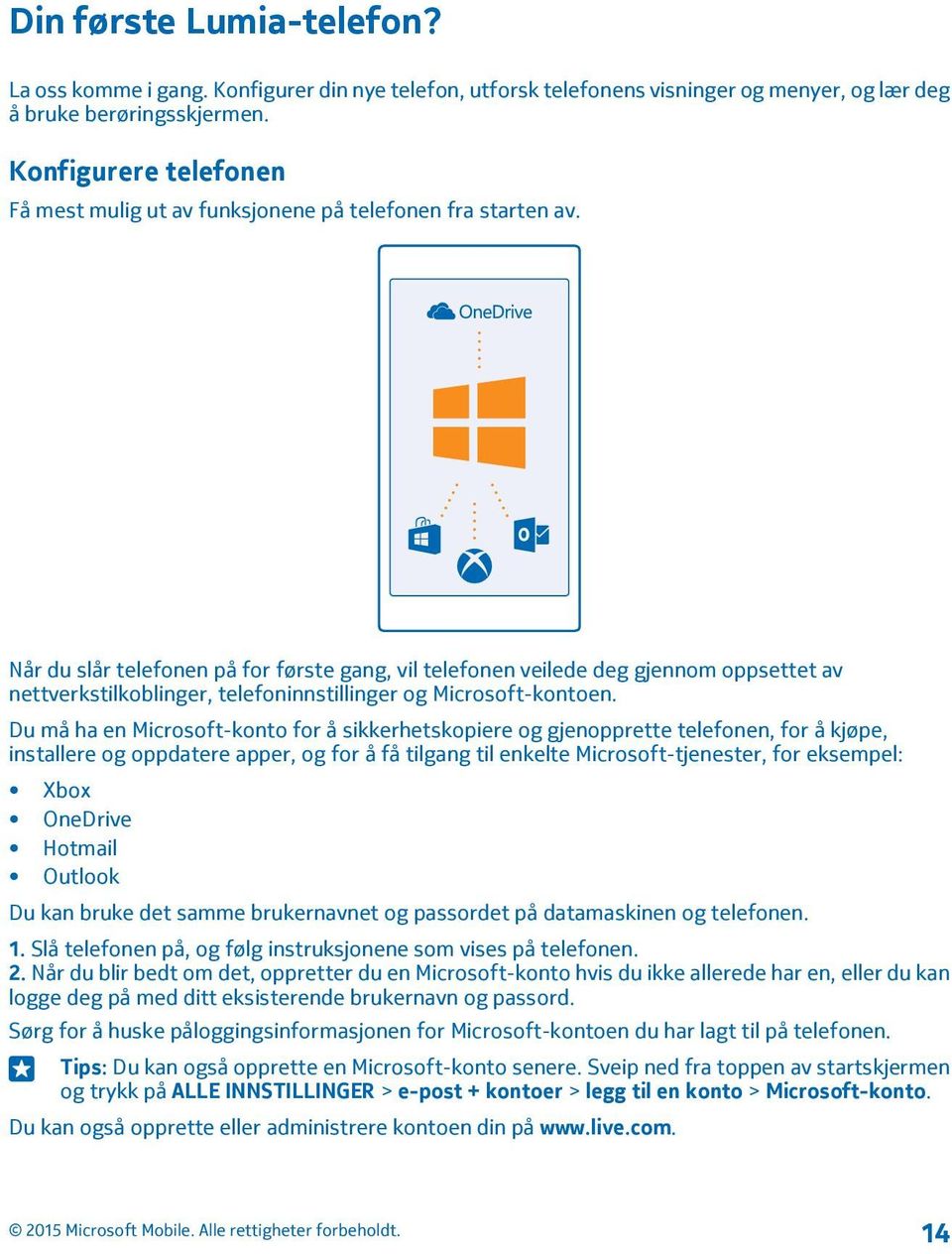 Når du slår telefonen på for første gang, vil telefonen veilede deg gjennom oppsettet av nettverkstilkoblinger, telefoninnstillinger og Microsoft-kontoen.