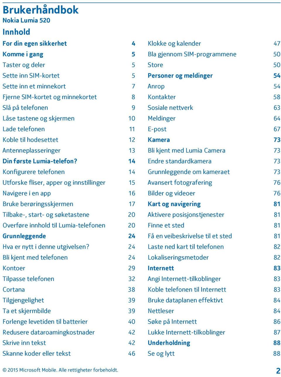 14 Konfigurere telefonen 14 Utforske fliser, apper og innstillinger 15 Navigere i en app 16 Bruke berøringsskjermen 17 Tilbake-, start- og søketastene 20 Overføre innhold til Lumia-telefonen 20