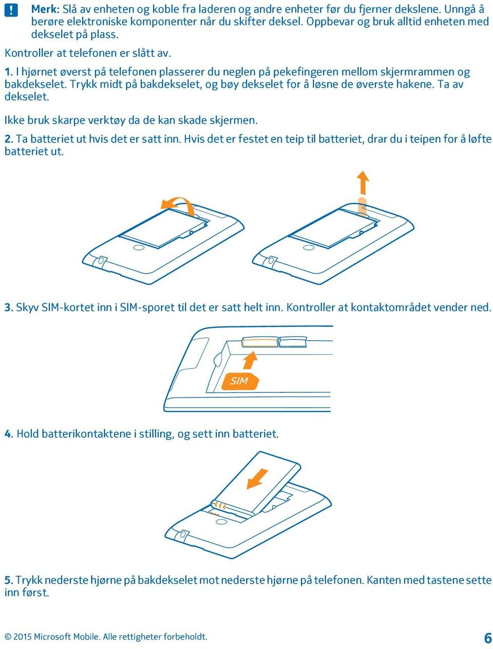 Trykk midt på bakdekselet, og bøy dekselet for å løsne de øverste hakene. Ta av dekselet. Ikke bruk skarpe verktøy da de kan skade skjermen. 2. Ta batteriet ut hvis det er satt inn.