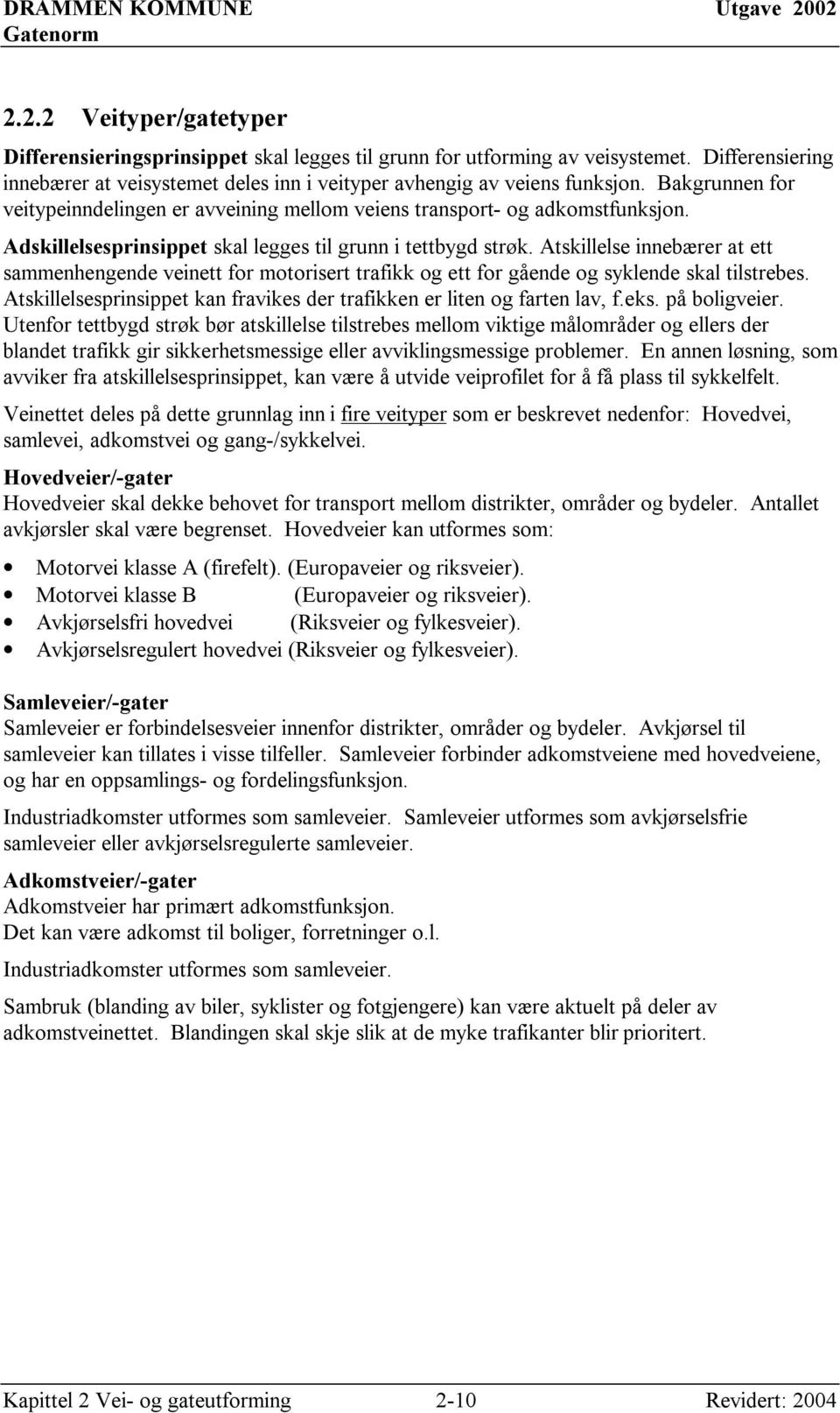 Atskillelse innebærer at ett sammenhengende veinett for motorisert trafikk og ett for gående og syklende skal tilstrebes. Atskillelsesprinsippet kan fravikes der trafikken er liten og farten lav, f.