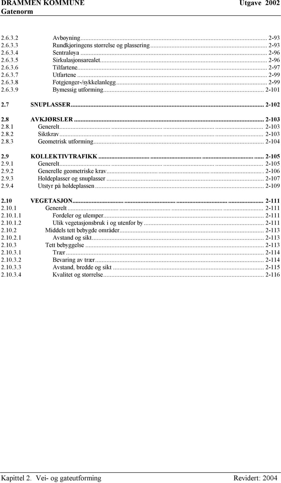 .. 2-104 2.9 2.9.1 KOLLEKTIVTRAFIKK............ 2-105 Generelt............ 2-105 2.9.2 Generelle geometriske krav... 2-106 2.9.3 Holdeplasser og snuplasser... 2-107 2.9.4 Utstyr på holdeplassen.