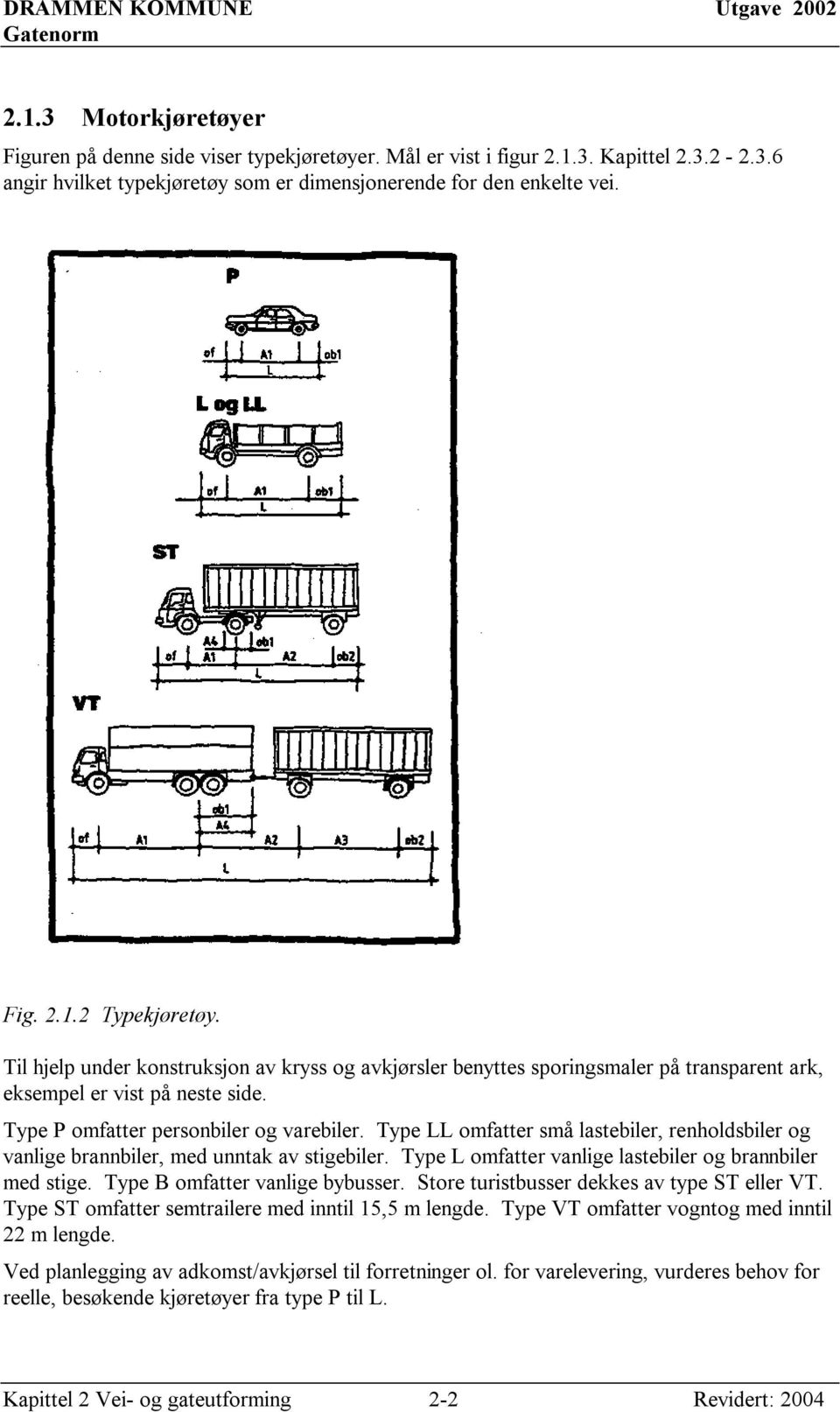 Type LL omfatter små lastebiler, renholdsbiler og vanlige brannbiler, med unntak av stigebiler. Type L omfatter vanlige lastebiler og brannbiler med stige. Type B omfatter vanlige bybusser.