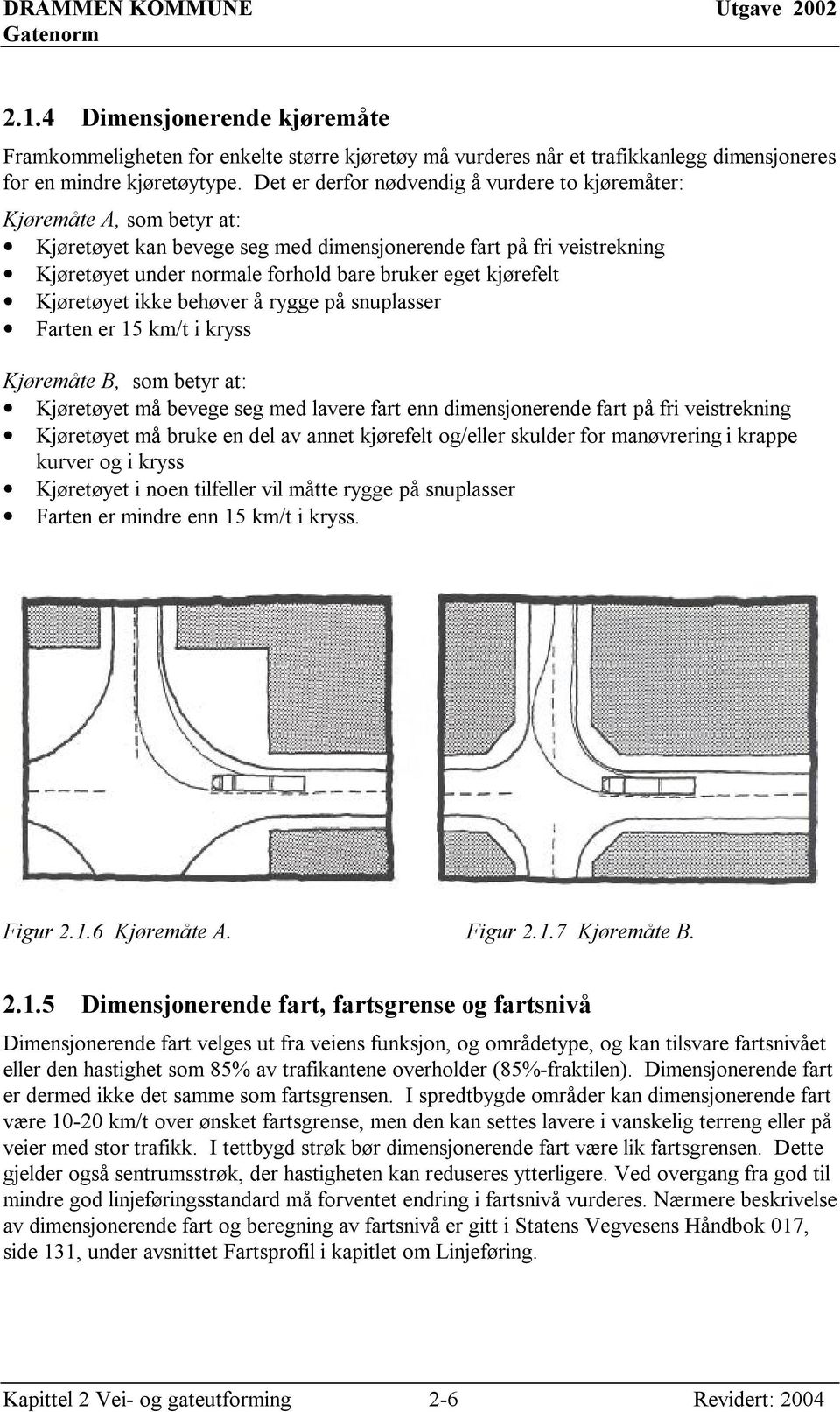 kjørefelt Kjøretøyet ikke behøver å rygge på snuplasser Farten er 15 km/t i kryss Kjøremåte B, som betyr at: Kjøretøyet må bevege seg med lavere fart enn dimensjonerende fart på fri veistrekning