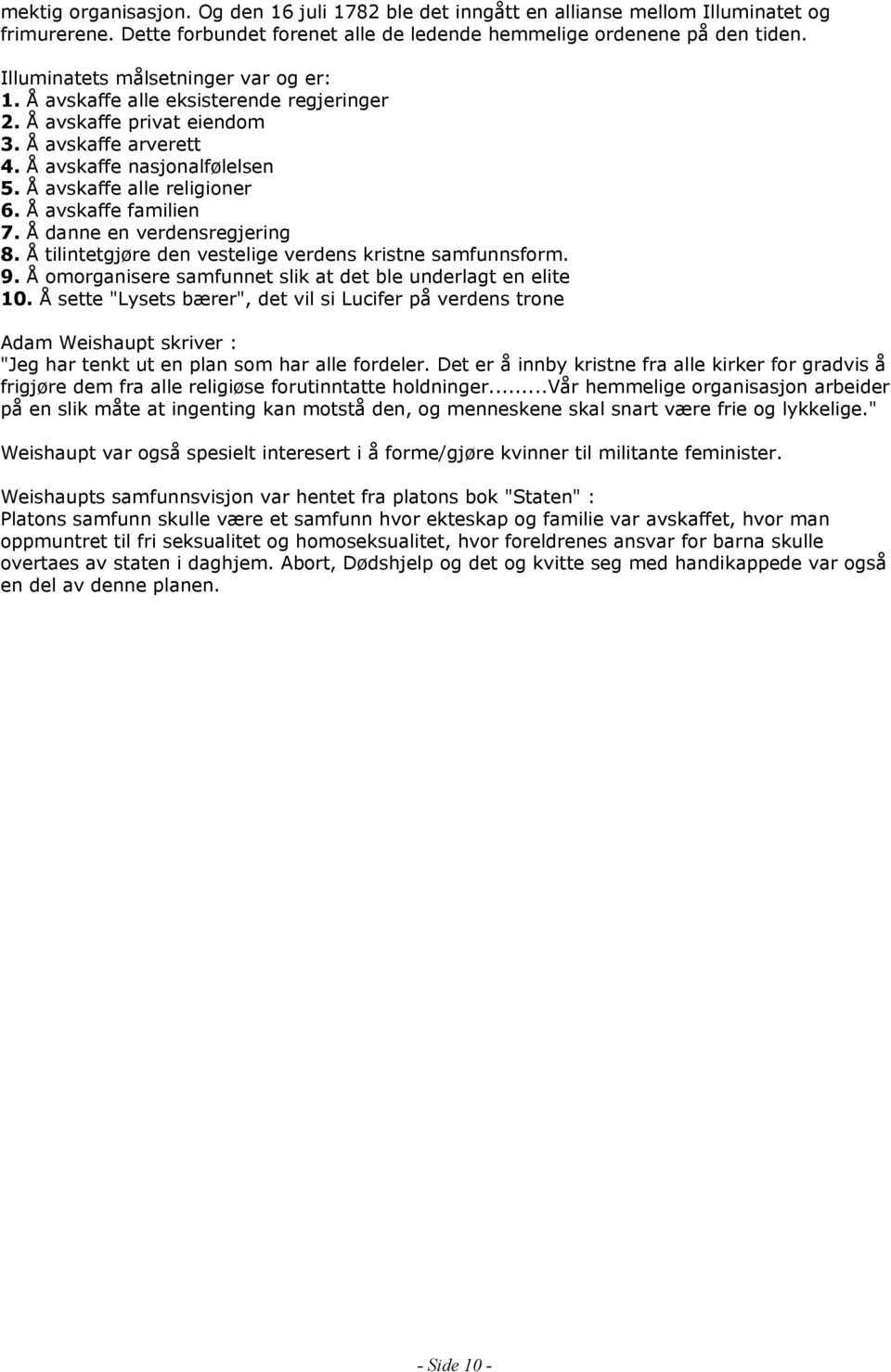 Å avskaffe familien 7. Å danne en verdensregjering 8. Å tilintetgjøre den vestelige verdens kristne samfunnsform. 9. Å omorganisere samfunnet slik at det ble underlagt en elite 10.