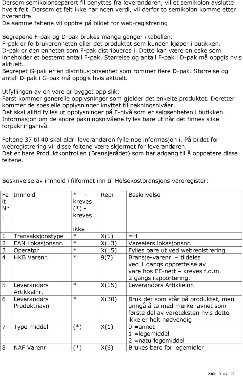 D-pak er den enheten som -pak distribueres i. Dette kan være en eske som inneholder et bestemt antall -pak. Størrelse og antall -pak i D-pak må oppgis hvis aktuelt.